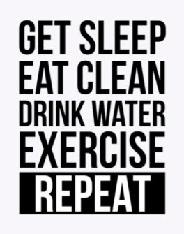 Get sleep, eat clean, drink eater, exercise, repeat